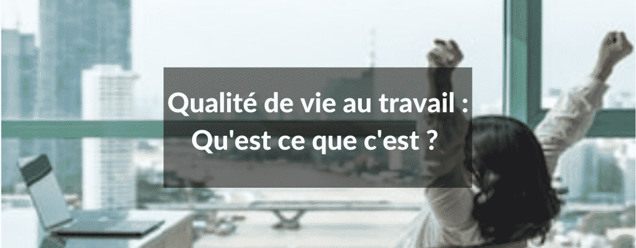 Qualité de vie au travail : qu’est-ce que c’est ?