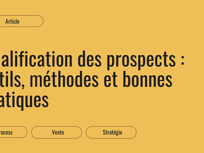 Qualification des prospects : outils, méthodes et bonnes pratiques