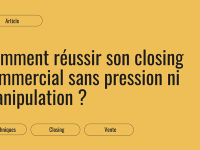 Closing commercial : conclure une vente sans pression ni manipulation