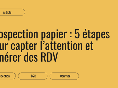 Prospection par courrier postal : capter l'attention d'un décideur et obtenir un rendez-vous