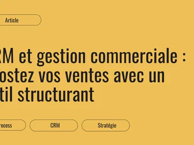 CRM et gestion commerciale : structurer le pilotage des ventes