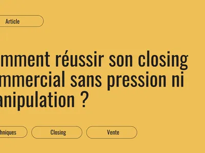 Closing commercial : conclure une vente sans pression ni manipulation